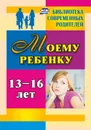 Моему ребенку 13-16 лет - Хохлова Я. В.