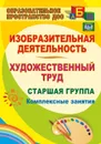 Изобразительная деятельность и художественный труд. Старшая группа: комплексные занятия - Павлова О. В.