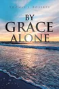 By Grace Alone - Thomas J. Roberts