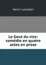 Le Gout du vice: comedie en quatre actes en prose - Henri Lavedan