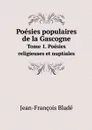 Poesies populaires de la Gascogne. Tome 1. Poesies religieuses et nuptiales - Jean-François Bladé