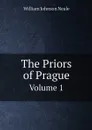 The Priors of Prague. Volume 1 - William Johnson Neale