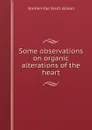 Some observations on organic alterations of the heart - Somerville Scott Alison