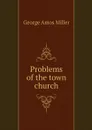 Problems of the town church - George Amos Miller