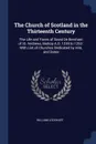 The Church of Scotland in the Thirteenth Century. The Life and Times of David De Bernham of St. Andrews, Bishop A.D. 1239 to 1253 : With List of Churches Dedicated by Him, and Dates - William Lockhart