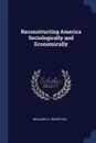 Reconstructing America Sociologically and Economically - Benjamin J. Rosenthal