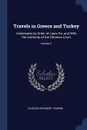 Travels in Greece and Turkey. Undertaken by Order of Louis Xvi, and With the Authority of the Ottoman Court; Volume 1 - Charles Sigisbert Sonnini