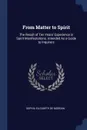 From Matter to Spirit. The Result of Ten Years' Experience in Spirit Manifestations. Intended As a Guide to Inquirers - Sophia Elizabeth De Morgan