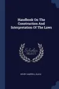 Handbook On The Construction And Interpretation Of The Laws - Henry Campbell Black