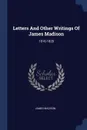 Letters And Other Writings Of James Madison. 1816-1828 - James Madison