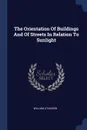 The Orientation Of Buildings And Of Streets In Relation To Sunlight - William Atkinson