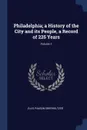 Philadelphia; a History of the City and its People, a Record of 225 Years; Volume 1 - Ellis Paxson Oberholtzer