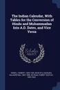 The Indian Calendar, With Tables for the Conversion of Hindu and Muhammadan Into A.D. Dates, and Vice Versa - Robert Sewell, Sankara Balakrshna Dikshita, Robert Gustav Schram