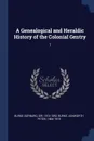 A Genealogical and Heraldic History of the Colonial Gentry. 1 - Bernard Burke, Ashworth Peter Burke