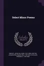 Select Minor Poems - John Sullivan Dwight, Johann Wolfgang von Goethe, Schiller Friedrich