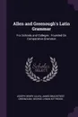 Allen and Greenough's Latin Grammar. For Schools and Colleges : Founded On Comparative Grammar - Joseph Henry Allen, James Bradstreet Greenough, George Lyman Kittredge