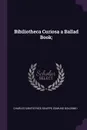 Bibiliotheca Curiosa a Ballad Book; - Charles Kirkpatrick Sharpe, Edmund Goldsmid