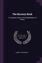 The Nursery-Book. A Complete Guide to the Multiplication of Plants - Liberty Hyde Bailey