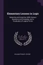 Elementary Lessons in Logic. Deductive and Inductive: With Copious Questions and Examples, and a Vocabulary of Logical Terms - William Stanley Jevons