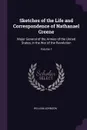 Sketches of the Life and Correspondence of Nathanael Greene. Major General of the Armies of the United States, in the War of the Revolution; Volume 1 - William Johnson