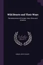 Wild Beasts and Their Ways. Reminiscences of Europe, Asia, Africa and America - Samuel White Baker