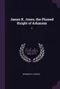 James K. Jones, the Plumed Knight of Arkansas. 2 - Farrar Newberry