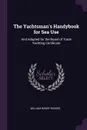 The Yachtsman's Handybook for Sea Use. And Adapted for the Board of Trade Yachting Certificate - William Henry Rosser