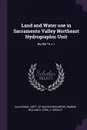 Land and Water use in Sacramento Valley Northeast Hydrographic Unit. No.94:16 v.1 - William E Warne, C Wesley York