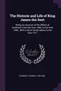 The Historie and Life of King James the Sext. Being an Account of the Affairs of Scotland, From the Year 1566, to the Year 1596 ; With a Short Continuation to the Year 1617 - Thomas Thomson