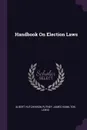 Handbook On Election Laws - Albert Hutchinson Putney, James Hamilton Lewis