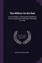 The Million On the Rail. A Few Statistics, Showing the Expediency of Encouraging the Third-Class Passenger to Travel - George William Jones