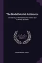 The Model Mental Arithmetic. Containing Oral Exercises for Graded and Grammar Schools - Edgar Arthur Singer