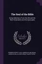 The Soul of the Bible. Being Selections From the Old and the New Testaments and the Apocrypha - Edward Everett Hale, Ulysses Grant Baker Pierce