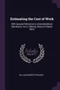 Estimating the Cost of Work. With Special Reference to Unstandardized Operations, As in Jobbing Shops Or Repair Work - William Burder Ferguson