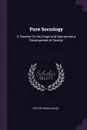 Pure Sociology. A Treatise On the Origin and Spontaneous Development of Society - Lester Frank Ward