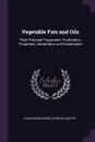 Vegetable Fats and Oils. Their Practical Preparation, Purification, Properties, Adulteration and Examination - Louis Edgar Andés, Charles Salter