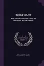 Eating to Live. With Some Advice to the Gouty, the Rheumatic, and the Diabetic - John Janvier Black