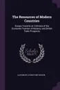The Resources of Modern Countries. Essays Towards an Estimate of the Economic Position of Nations, and British Trade Prospects - Alexander Johnstone Wilson