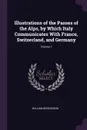 Illustrations of the Passes of the Alps, by Which Italy Communicates With France, Switzerland, and Germany; Volume 1 - William Brockedon