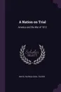A Nation on Trial. America and the War of 1812 - Patrick Cecil Telfer White