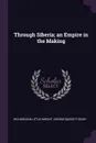 Through Siberia; an Empire in the Making - Richardson Little Wright, George Bassett Digby