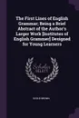 The First Lines of English Grammar; Being a Brief Abstract of the Author's Larger Work .Institutes of English Grammer. Designed for Young Learners - Goold Brown