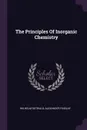 The Principles Of Inorganic Chemistry - Wilhelm Ostwald, Alexander Findlay