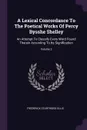 A Lexical Concordance To The Poetical Works Of Percy Bysshe Shelley. An Attempt To Classify Every Word Found Therein According To Its Signification; Volume 2 - Frederick Startridge Ellis