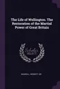 The Life of Wellington. The Restoration of the Martial Power of Great Britain - Herbert Maxwell