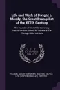 Life and Work of Dwight L. Moody, the Great Evangelist of the XIXth Century. The Founder of Northfield Seminary, Mount Herman School for Boys and The Chicago Bible Institute - Augustus Warner Williams, L M. 1849-1932 Colfelt