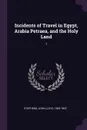 Incidents of Travel in Egypt, Arabia Petraea, and the Holy Land. 1 - John Lloyd Stephens