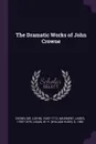 The Dramatic Works of John Crowne - 1640?-1712 Crown, James Maidment, W H. d. 1882 Logan