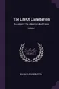 The Life Of Clara Barton. Founder Of The American Red Cross; Volume 1 - William Eleazar Barton