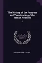 The History of the Progress and Termination of the Roman Republic. 1 - Adam Ferguson